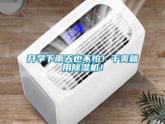 行業(yè)新聞開(kāi)學(xué)下雨天也不怕！干爽就用除濕機(jī)！