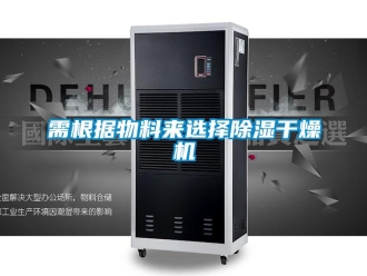 知識百科需根據物料來選擇除濕干燥機