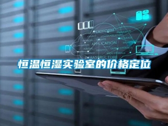 知識(shí)百科恒溫恒濕實(shí)驗(yàn)室的價(jià)格定位