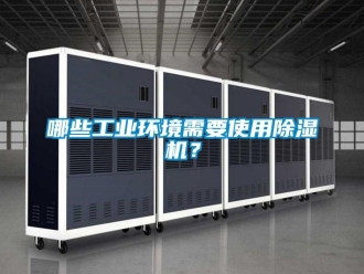 常見(jiàn)問(wèn)題哪些工業(yè)環(huán)境需要使用除濕機(jī)？