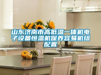 知識百科山東濟南市高低溫一體機電子設備恒溫機保養(yǎng)容易機組配置