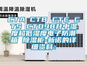企業(yè)新聞CTA CTB CTC CTS CTD98升中濕度超低濕度電子防潮箱 除濕柜-新諾的詳細資料：