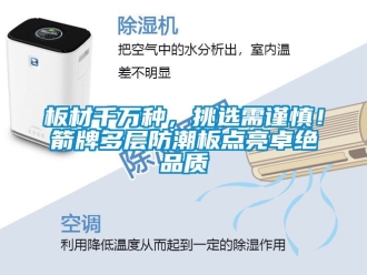 企業新聞板材千萬種，挑選需謹慎！箭牌多層防潮板點亮卓絕品質