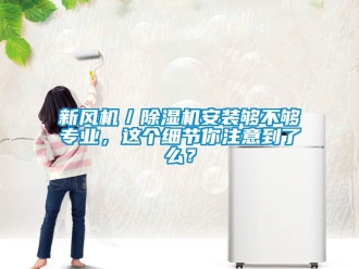 常見問題新風機／除濕機安裝夠不夠專業，這個細節你注意到了么？