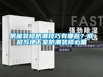 企業新聞房屋裝修防潮技巧有哪些？底層與地下室防潮裝修必備