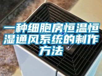 知識百科一種細胞房恒溫恒濕通風系統的制作方法