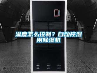 常見問題濕度怎么控制？自動控濕用除濕機