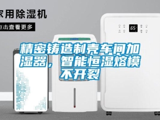 行業新聞精密鑄造制殼車間加濕器，智能恒濕熔模不開裂