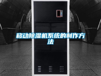 行業(yè)新聞移動(dòng)除濕機(jī)系統(tǒng)的制作方法