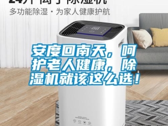 企業(yè)新聞安度回南天，呵護(hù)老人健康，除濕機(jī)就該這么選！