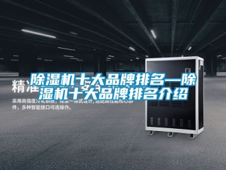 企業新聞除濕機十大品牌排名—除濕機十大品牌排名介紹