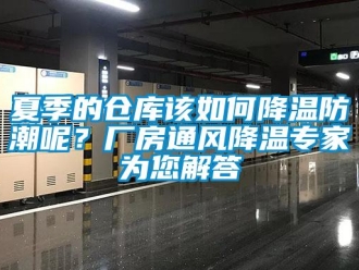 常見問題夏季的倉庫該如何降溫防潮呢？廠房通風降溫專家為您解答