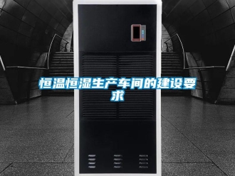 行業(yè)新聞恒溫恒濕生產(chǎn)車間的建設(shè)要求