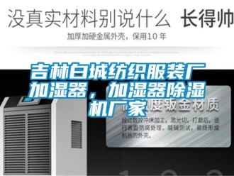 企業(yè)新聞吉林白城紡織服裝廠加濕器，加濕器除濕機(jī)廠家