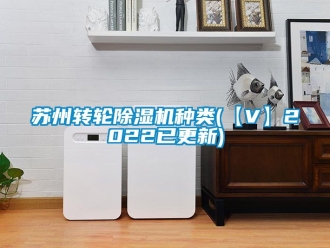 常見問題蘇州轉輪除濕機種類(【V】2022已更新)