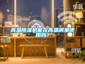 常見問題高溫除濕機能在高溫房里使用嗎？