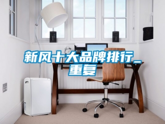 企業新聞新風十大品牌排行_重復