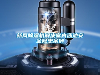 常見問題新風除濕機解決室內泳池安全隱患案例