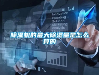 常見問題除濕機的最大除濕量是怎么算的