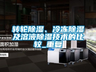 常見問題轉(zhuǎn)輪除濕、冷凍除濕及溶液除濕技術(shù)的比較_重復(fù)
