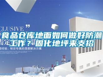 常見問題食品倉庫地面如何做好防潮工作？固化地坪來支招