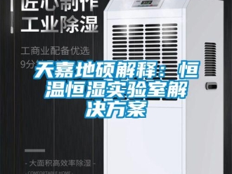 知識百科天嘉地碩解釋：恒溫恒濕實驗室解決方案