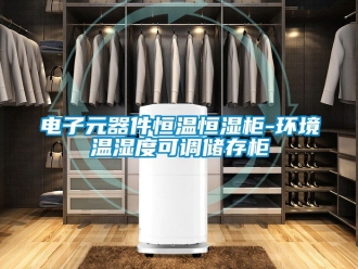 知識百科電子元器件恒溫恒濕柜-環境溫濕度可調儲存柜