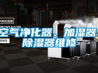 行業新聞空氣凈化器、加濕器、除濕器維修