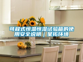 知識百科可程式恒溫恒濕試驗箱的使用安全說明｜星拓環境