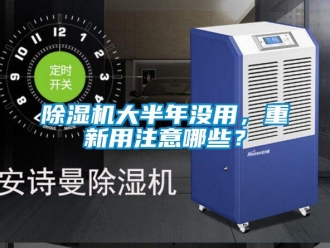 企業(yè)新聞除濕機大半年沒用，重新用注意哪些？