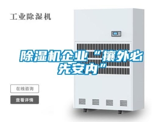 常見問題除濕機企業“攘外必先安內”