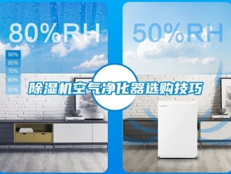 行業(yè)新聞除濕機(jī)空氣凈化器選購技巧