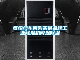 常見問題氨綸紗車間購買某品牌工業除濕機降溫除濕