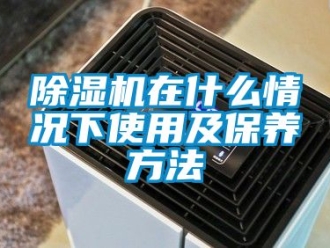 行業(yè)新聞除濕機(jī)在什么情況下使用及保養(yǎng)方法