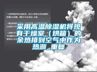企業新聞采用高溫除濕機將現有干燥室（烘箱）的余熱排到空氣中作為熱源_重復