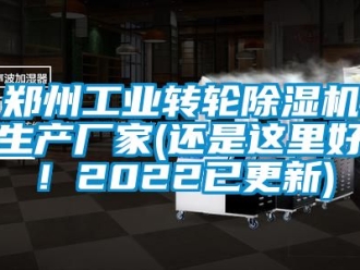 企業新聞鄭州工業轉輪除濕機生產廠家(還是這里好！2022已更新)