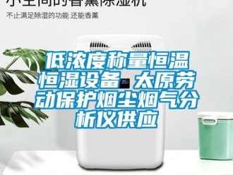 知識百科低濃度稱量恒溫恒濕設備 太原勞動保護煙塵煙氣分析儀供應