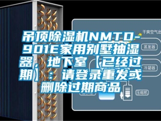 常見(jiàn)問(wèn)題吊頂除濕機(jī)NMTD-901E家用別墅抽濕器，地下室【已經(jīng)過(guò)期】：請(qǐng)登錄重發(fā)或刪除過(guò)期商品