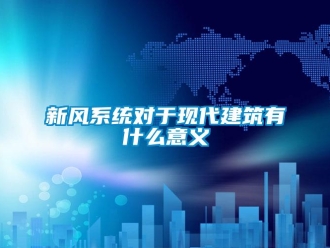 知識百科新風系統對于現代建筑有什么意義