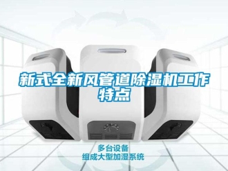 知識(shí)百科新式全新風(fēng)管道除濕機(jī)工作特點(diǎn)