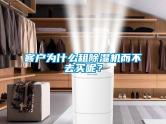 行業新聞客戶為什么租除濕機而不去買呢？