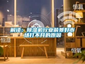 行業新聞解讀：除濕機行業前景好市場打不開的原因