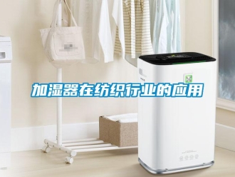 行業新聞加濕器在紡織行業的應用