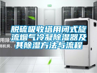 行業(yè)新聞脫硫吸收塔用閉式旋流煙氣冷凝除濕器及其除濕方法與流程