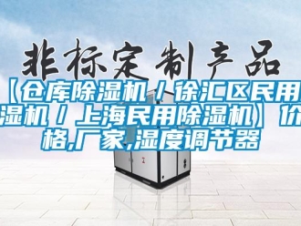 企業新聞【倉庫除濕機／徐匯區民用除濕機／上海民用除濕機】價格,廠家,濕度調節器