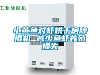 知識百科小黃魚對蝦烘干房除濕機 減少魚蝦養殖損失