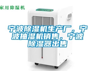 行業(yè)新聞寧波除濕機生產(chǎn)廠，寧波抽濕機銷售，寧波除濕器出售