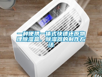 行業(yè)新聞一種便攜一體式快速還原物理除濕盒、除濕器的制作方法