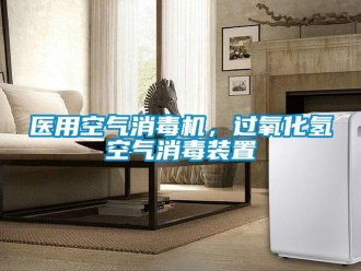 知識百科醫用空氣消毒機，過氧化氫空氣消毒裝置