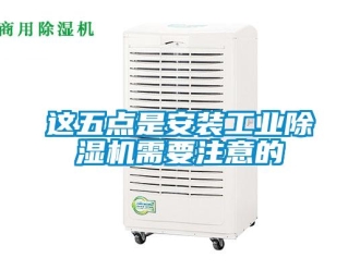 知識百科這五點是安裝工業(yè)除濕機需要注意的